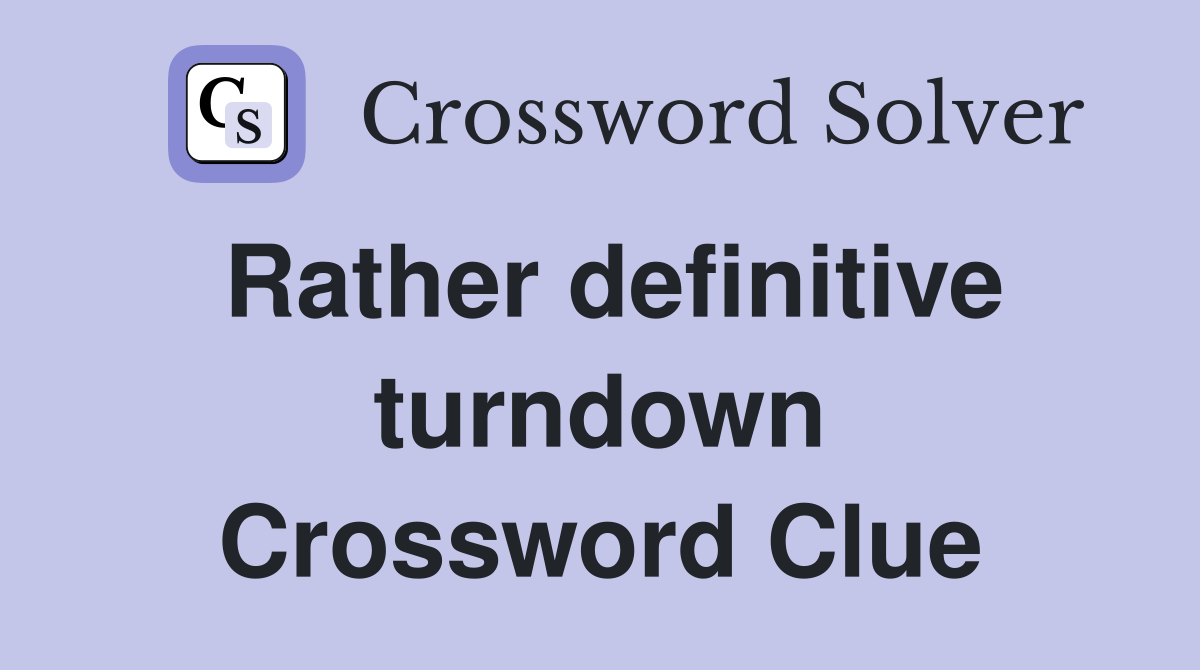 Rather definitive turndown Crossword Clue