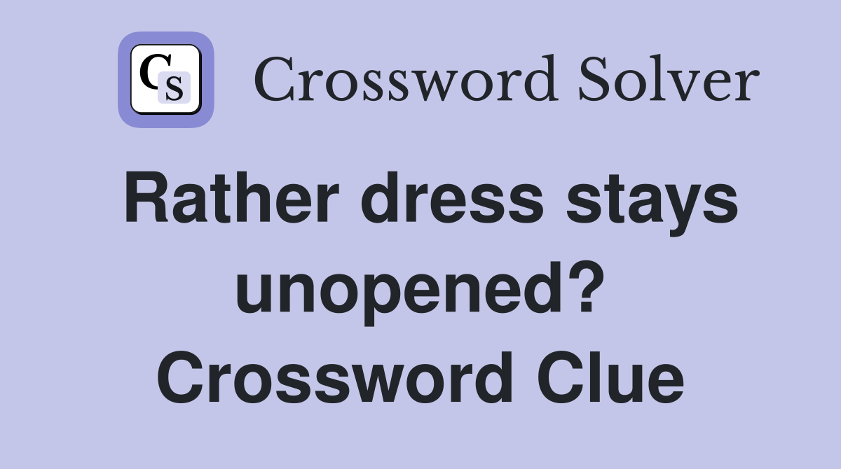 Rather dress stays unopened? Crossword Clue