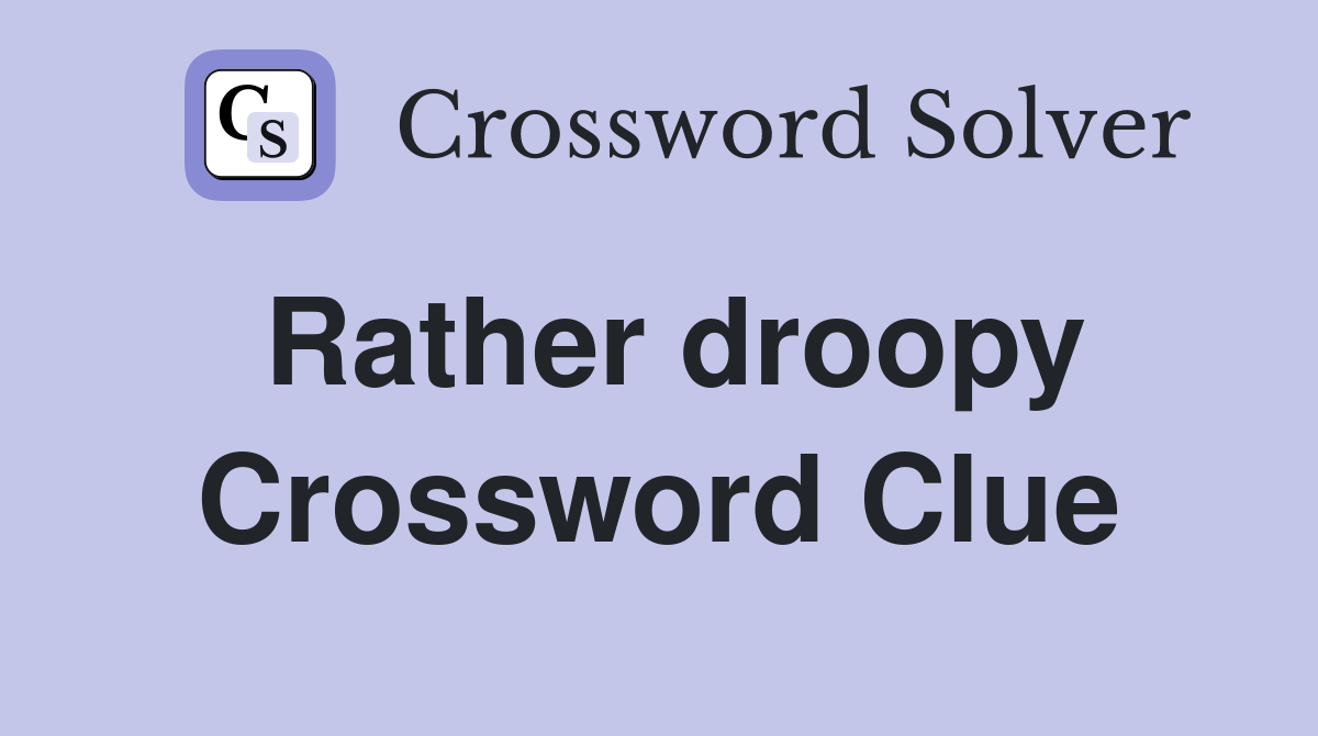 Rather droopy Crossword Clue