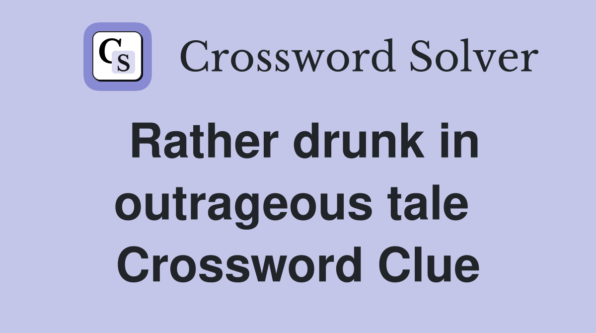 Rather drunk in outrageous tale  Crossword Clue