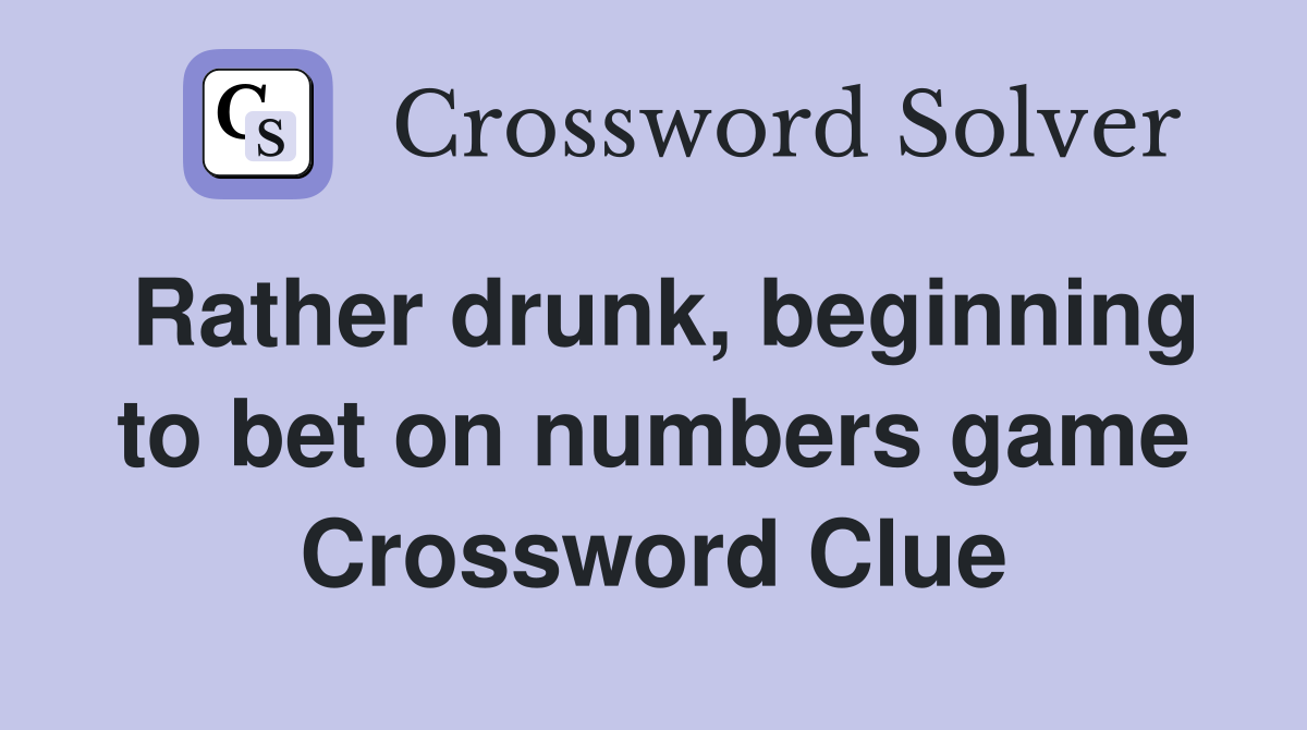 Rather drunk, beginning to bet on numbers game Crossword Clue