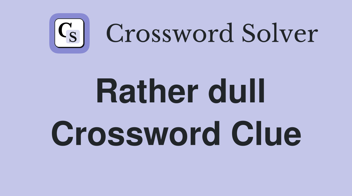 Rather dull Crossword Clue
