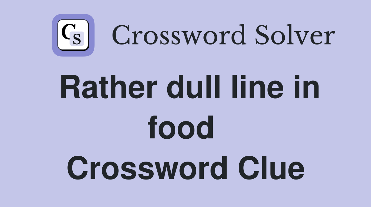 Rather dull line in food  Crossword Clue
