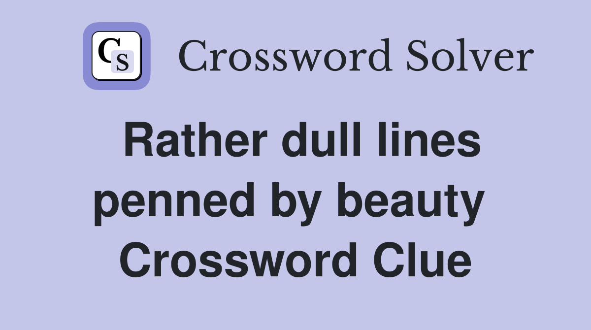 Rather dull lines penned by beauty  Crossword Clue