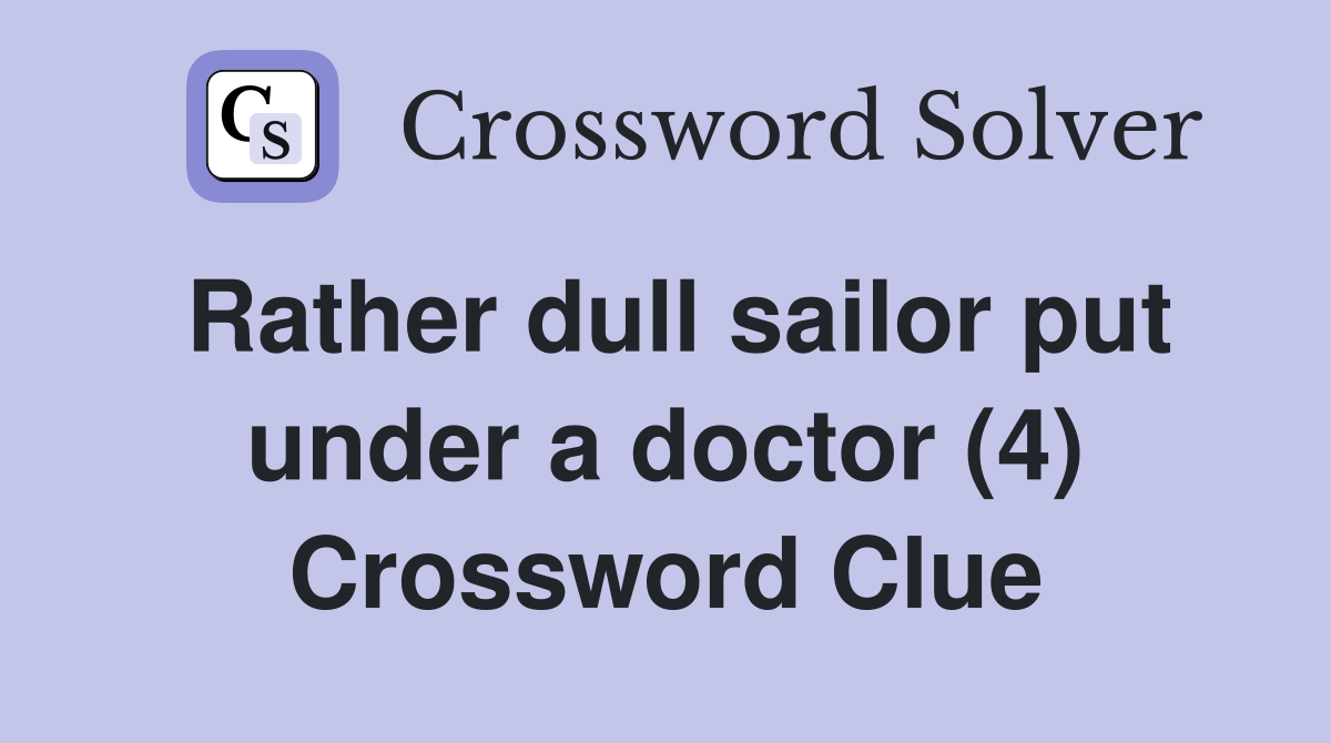 Rather dull sailor put under a doctor (4) Crossword Clue