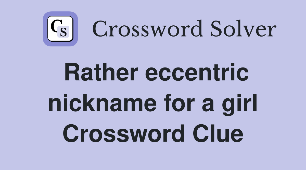 Rather eccentric nickname for a girl Crossword Clue