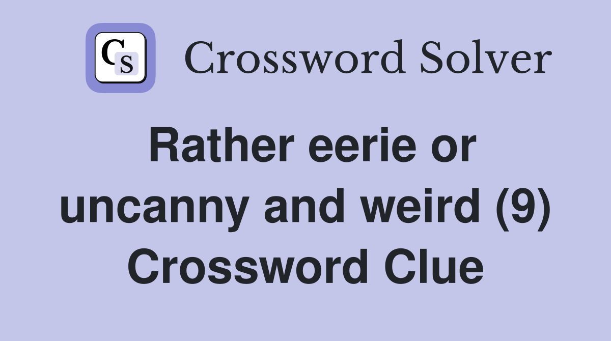 Rather eerie or uncanny and weird (9) Crossword Clue