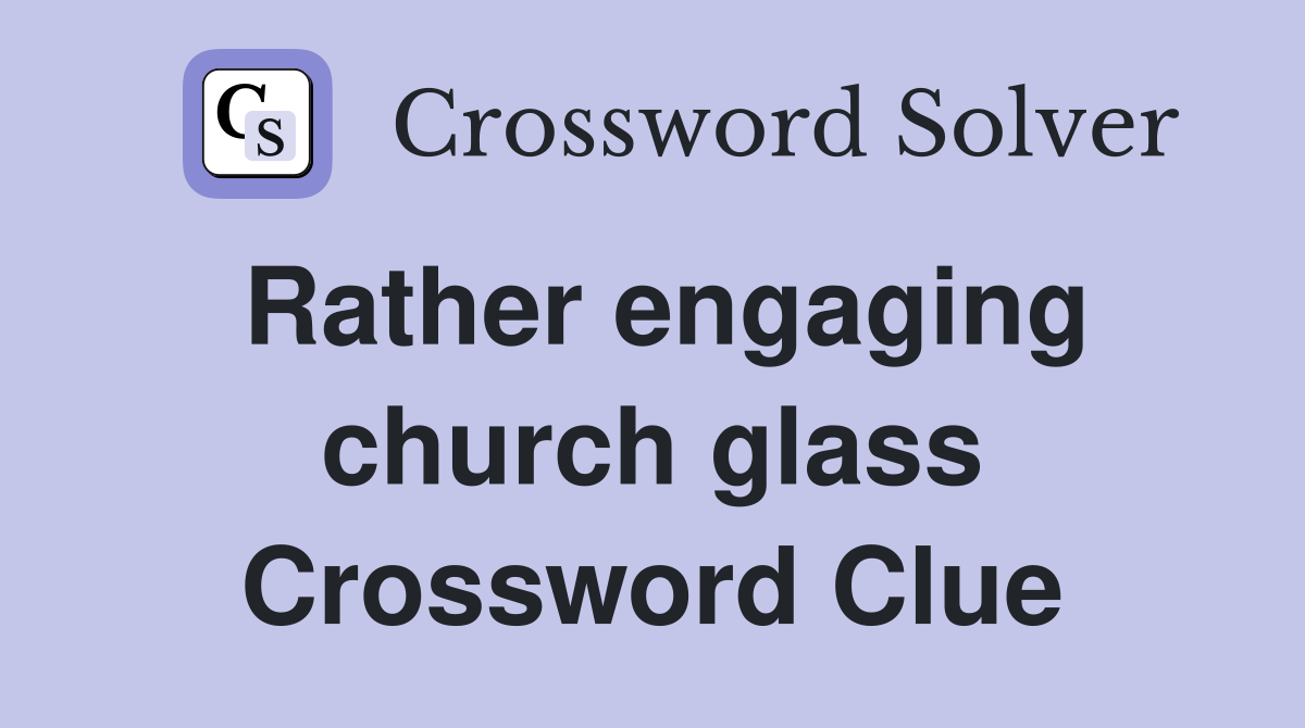 Rather engaging church glass Crossword Clue