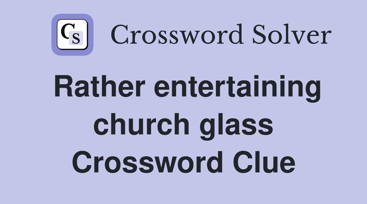Rather entertaining church glass Crossword Clue