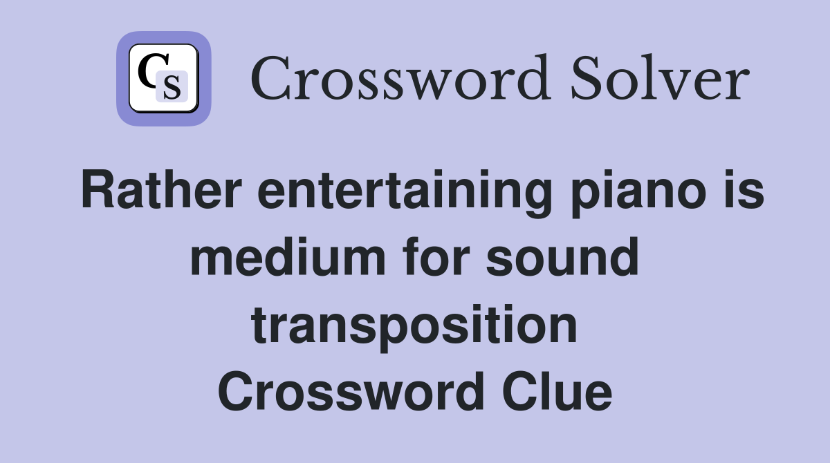 Rather entertaining piano is medium for sound transposition Crossword Clue