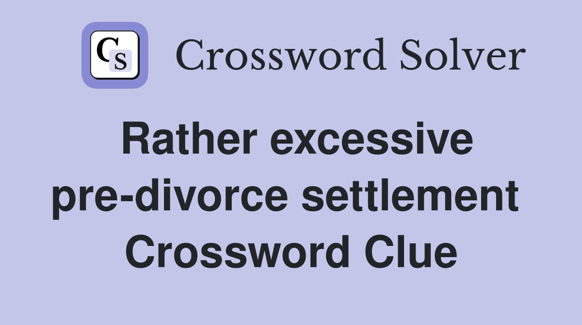 Rather excessive pre-divorce settlement  Crossword Clue