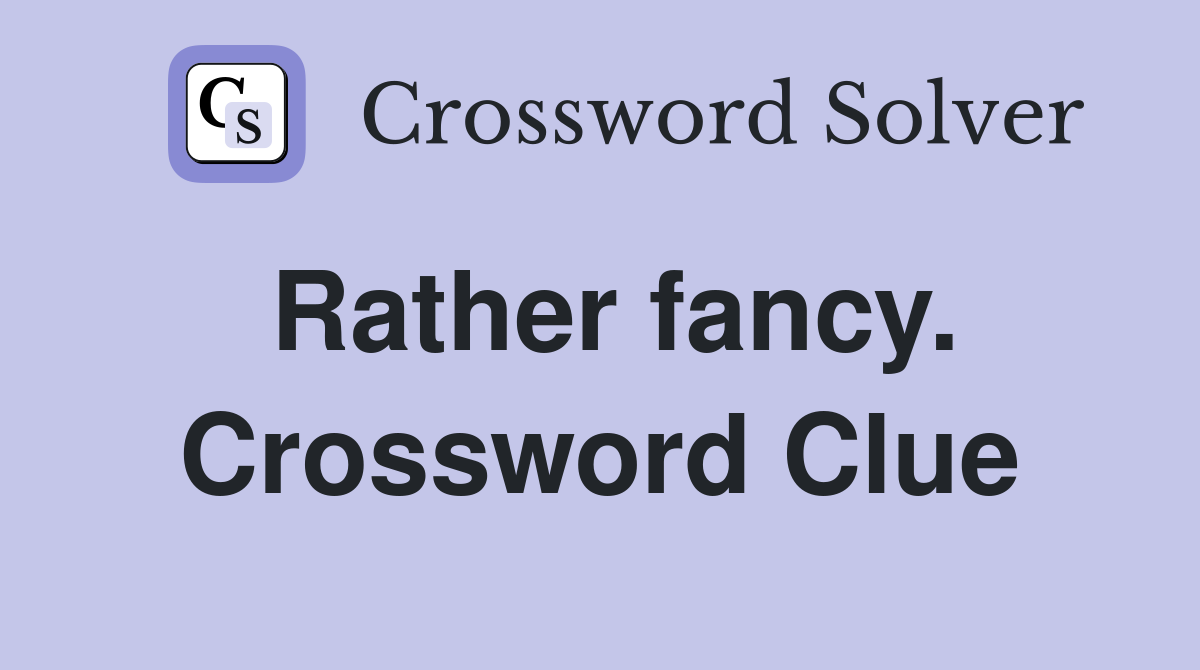 Rather fancy. Crossword Clue