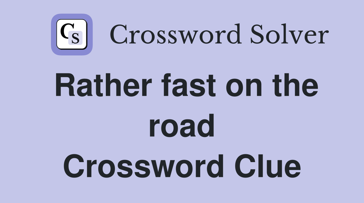 Rather fast on the road Crossword Clue