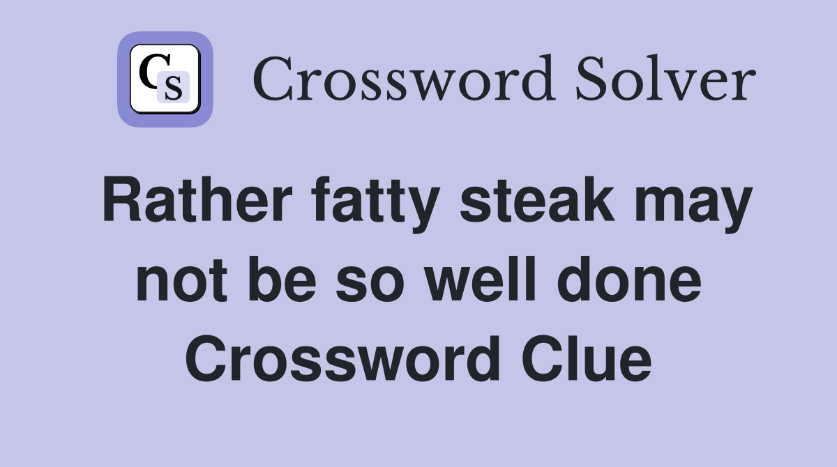 Rather fatty steak may not be so well done Crossword Clue