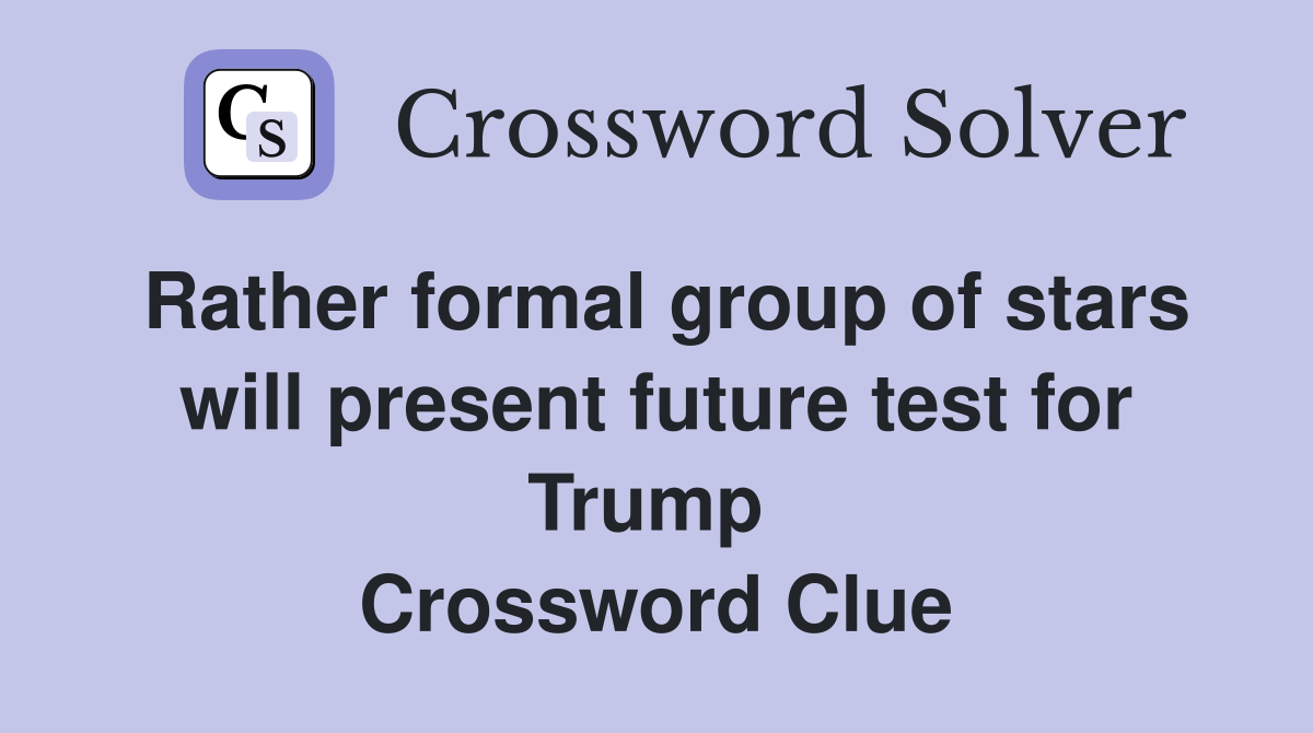 Rather formal group of stars will present future test for Trump  Crossword Clue