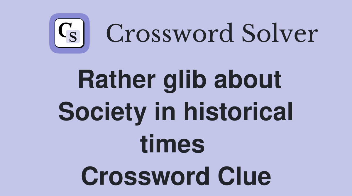 Rather glib about Society in historical times  Crossword Clue