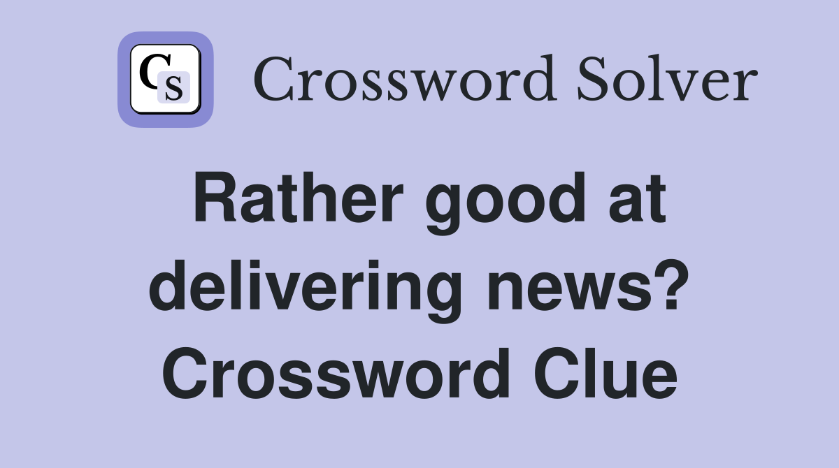 Rather good at delivering news? Crossword Clue
