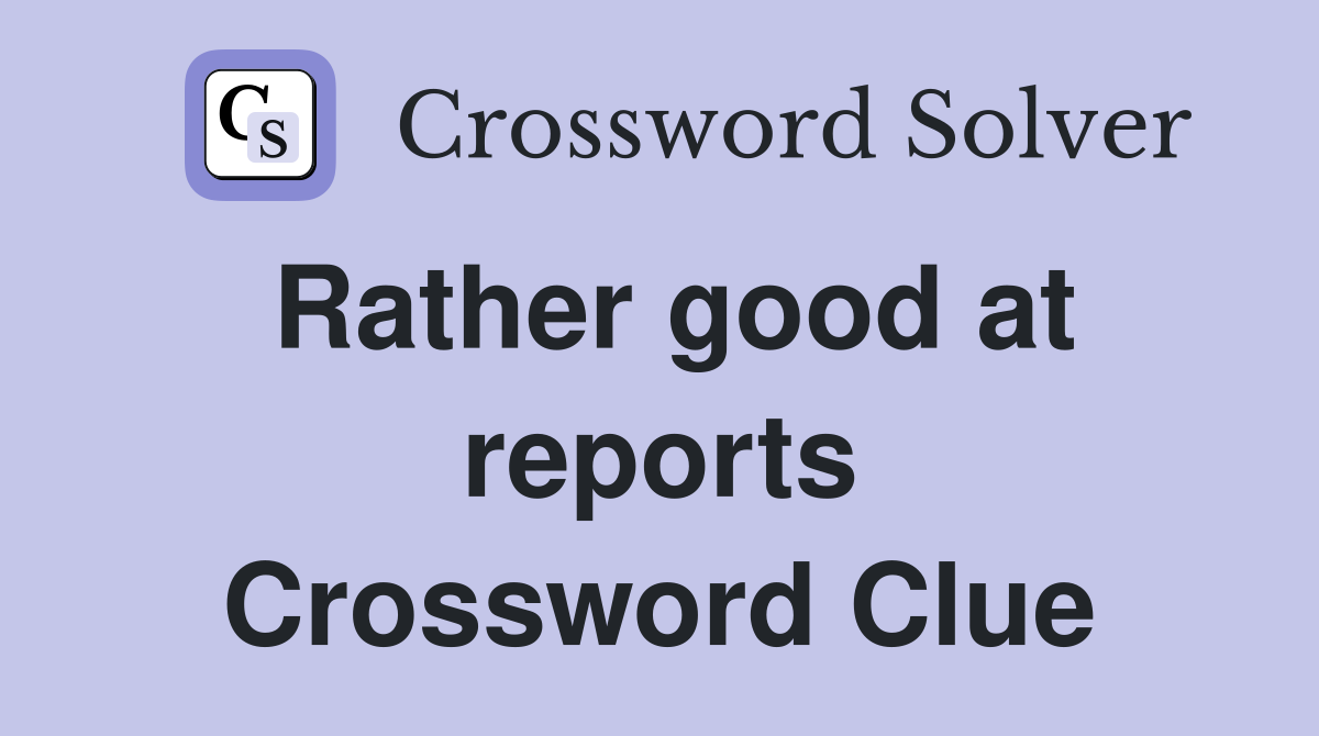 Rather good at reports Crossword Clue
