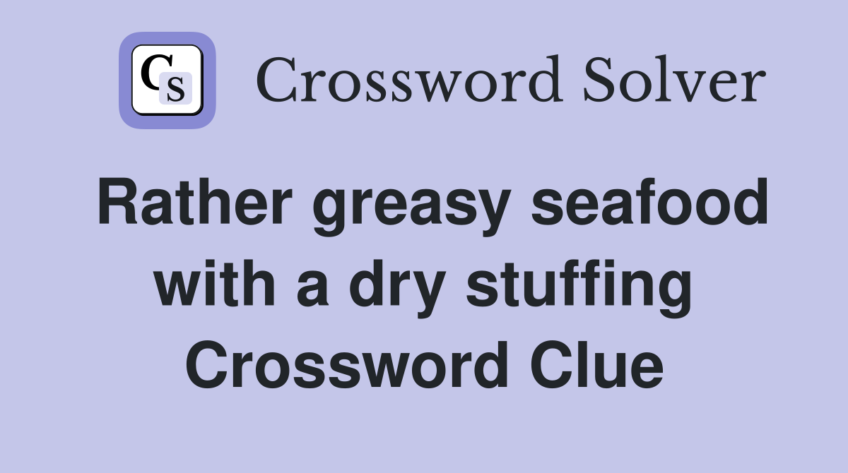 Rather greasy seafood with a dry stuffing Crossword Clue