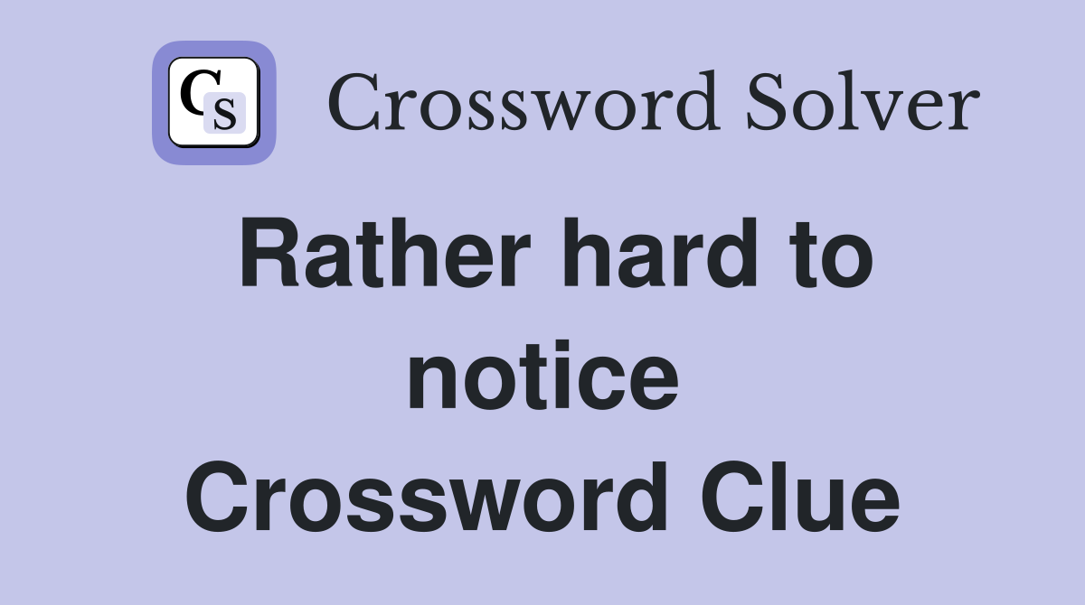 Rather hard to notice Crossword Clue