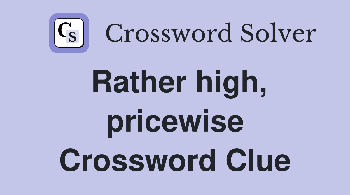Rather high, pricewise Crossword Clue