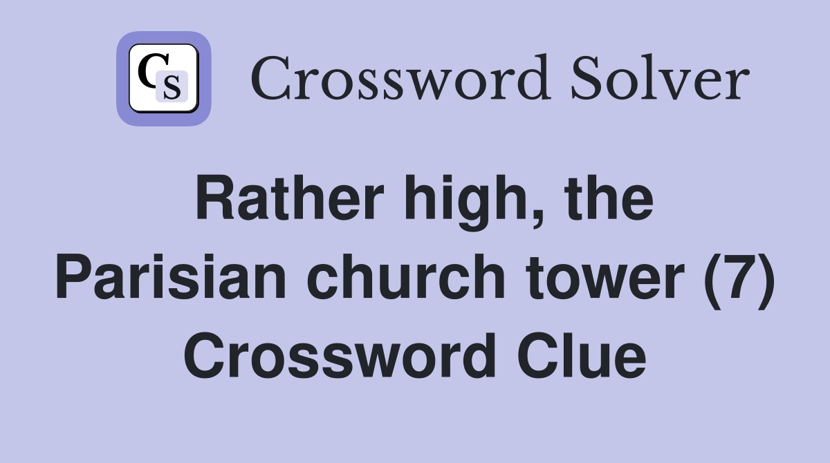 Rather high, the Parisian church tower (7) Crossword Clue