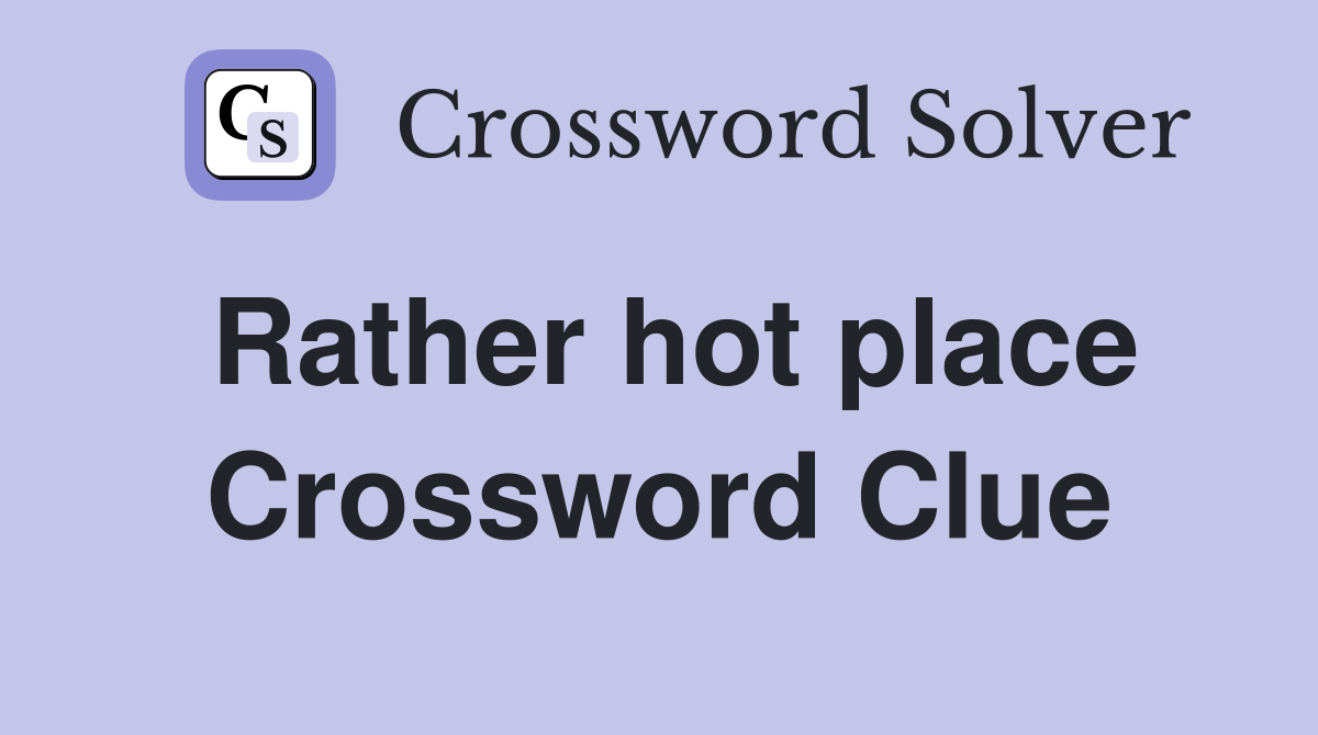 Rather hot place Crossword Clue