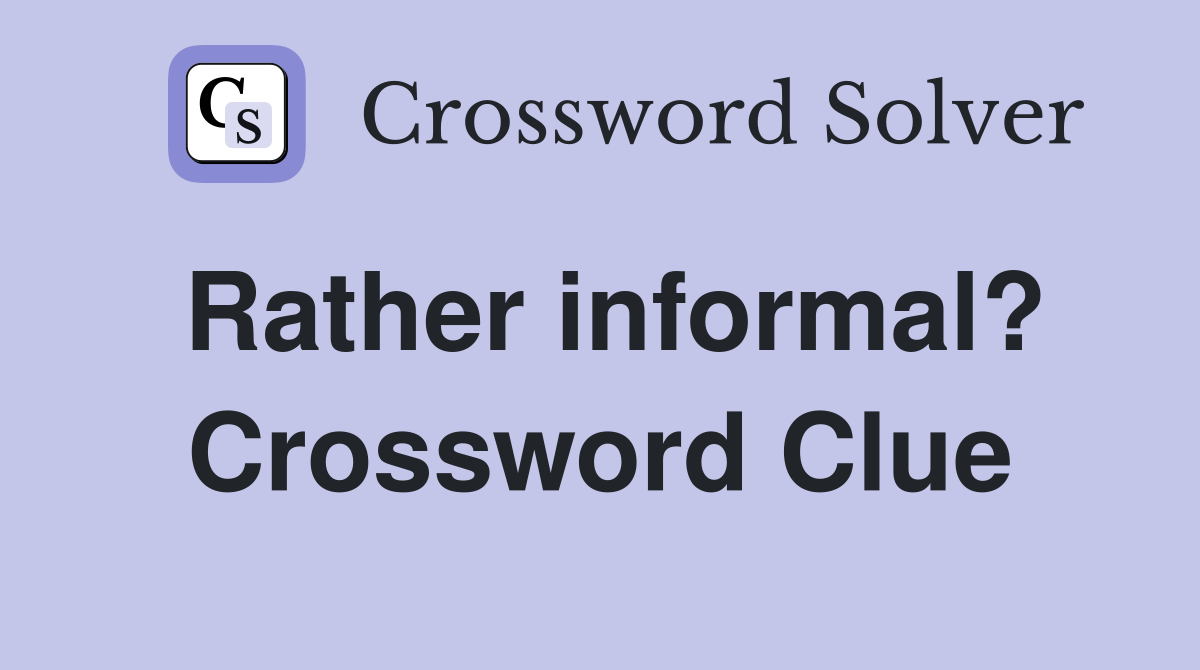 Rather informal? Crossword Clue