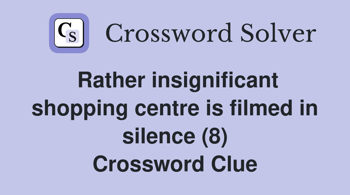 Rather insignificant shopping centre is filmed in silence (8) Crossword Clue