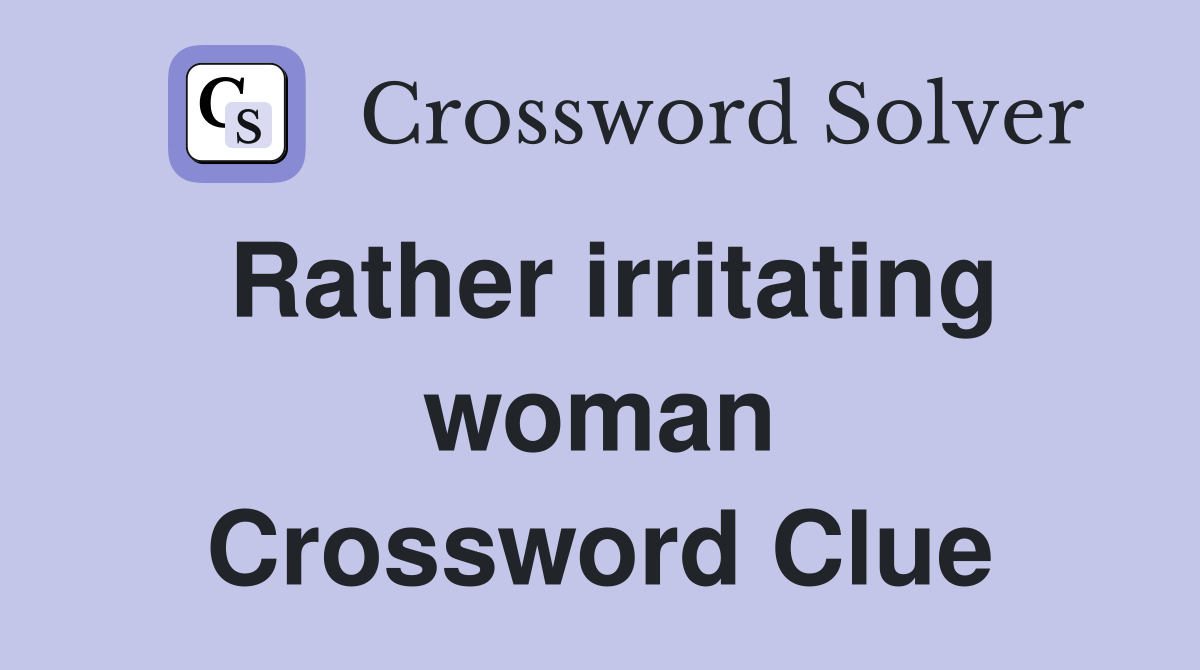 Rather irritating woman Crossword Clue