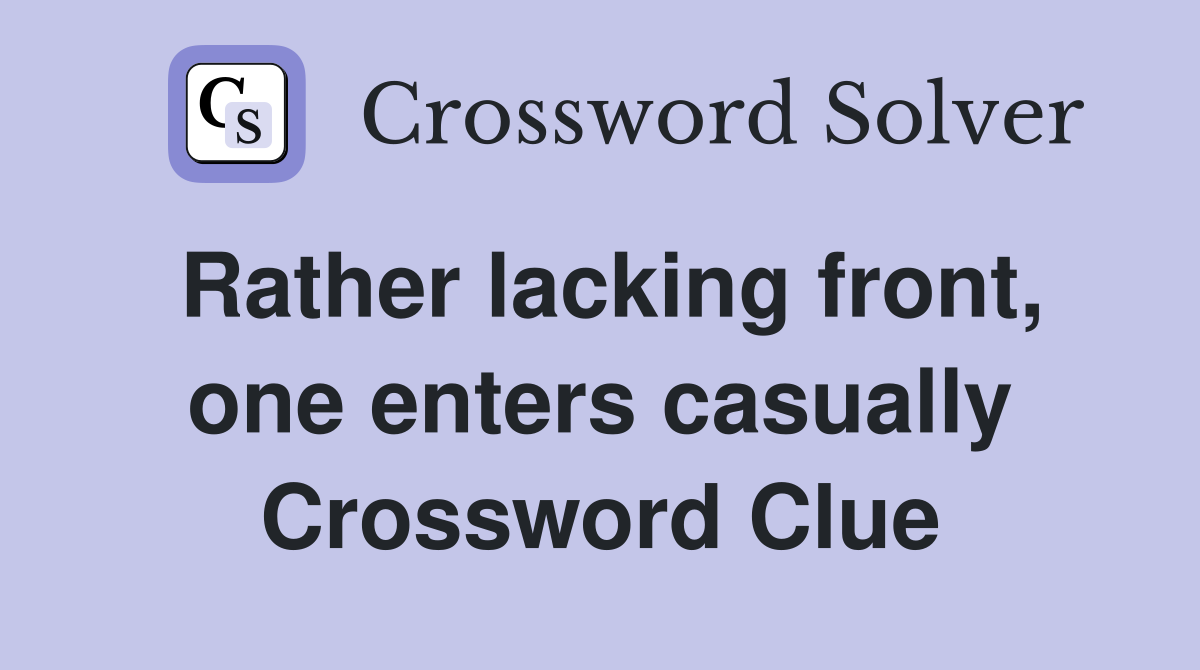 Rather lacking front, one enters casually Crossword Clue