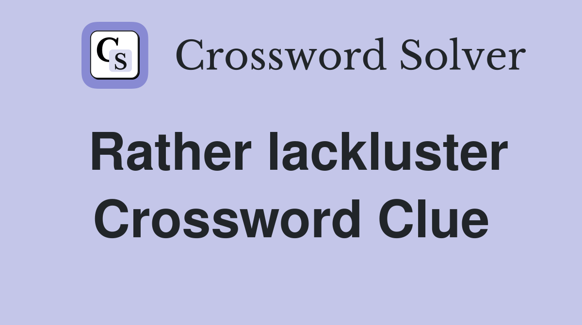 Rather lackluster Crossword Clue