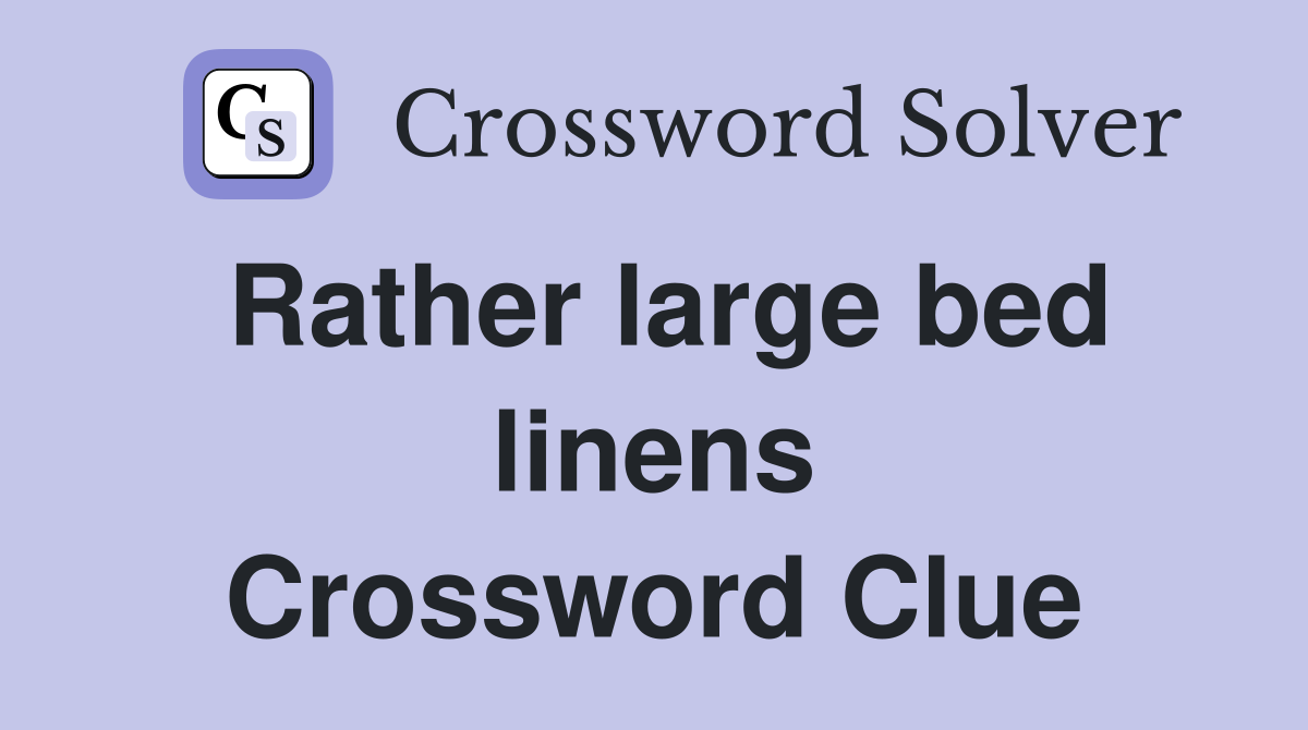 Rather large bed linens Crossword Clue