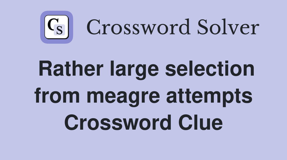 Rather large selection from meagre attempts Crossword Clue