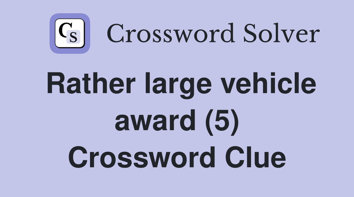 Rather large vehicle award (5) Crossword Clue