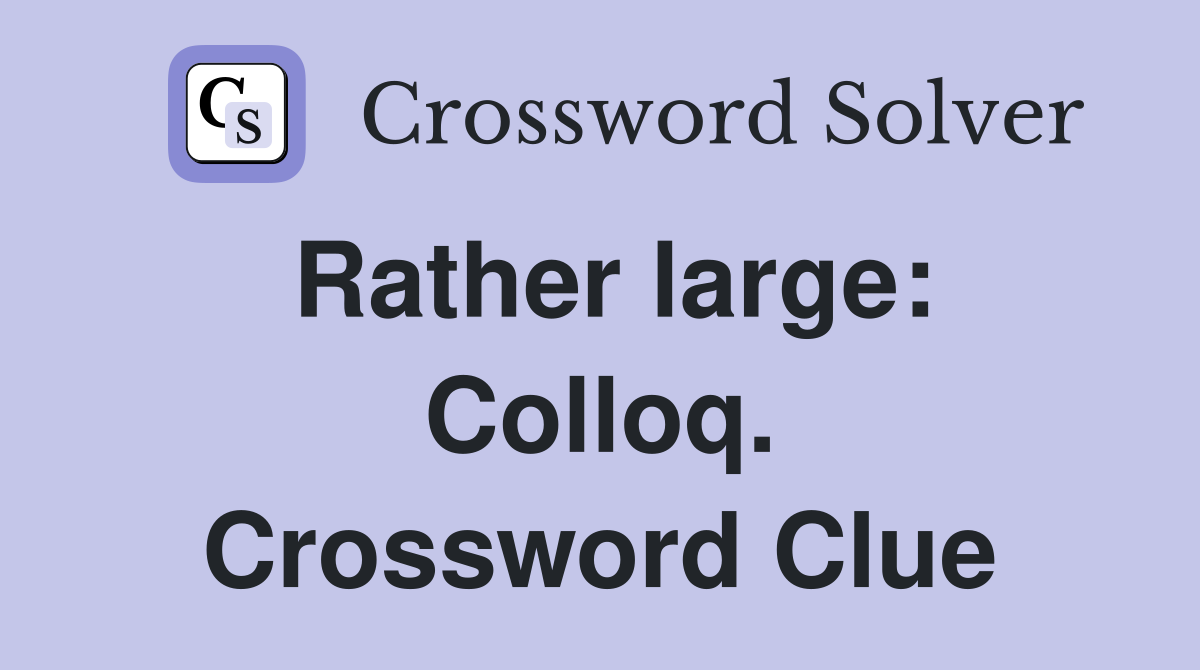 Rather large: Colloq. Crossword Clue