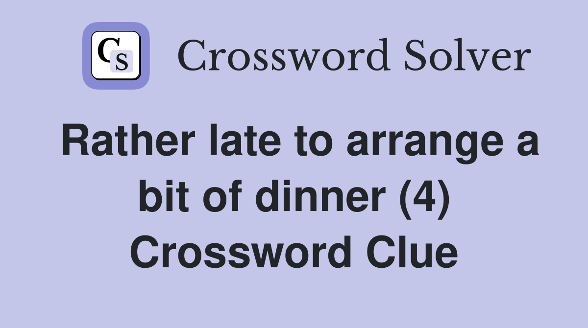 Rather late to arrange a bit of dinner (4) Crossword Clue