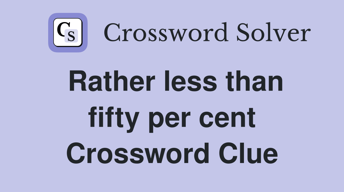 Rather less than fifty per cent Crossword Clue