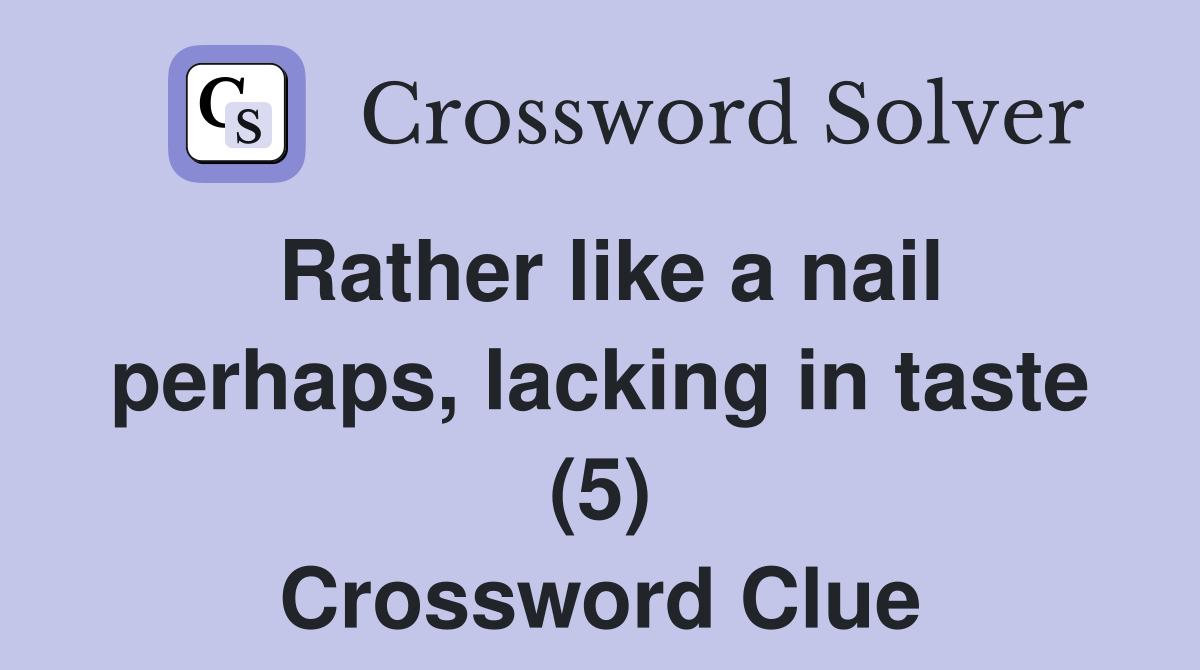 Rather like a nail perhaps, lacking in taste (5) Crossword Clue