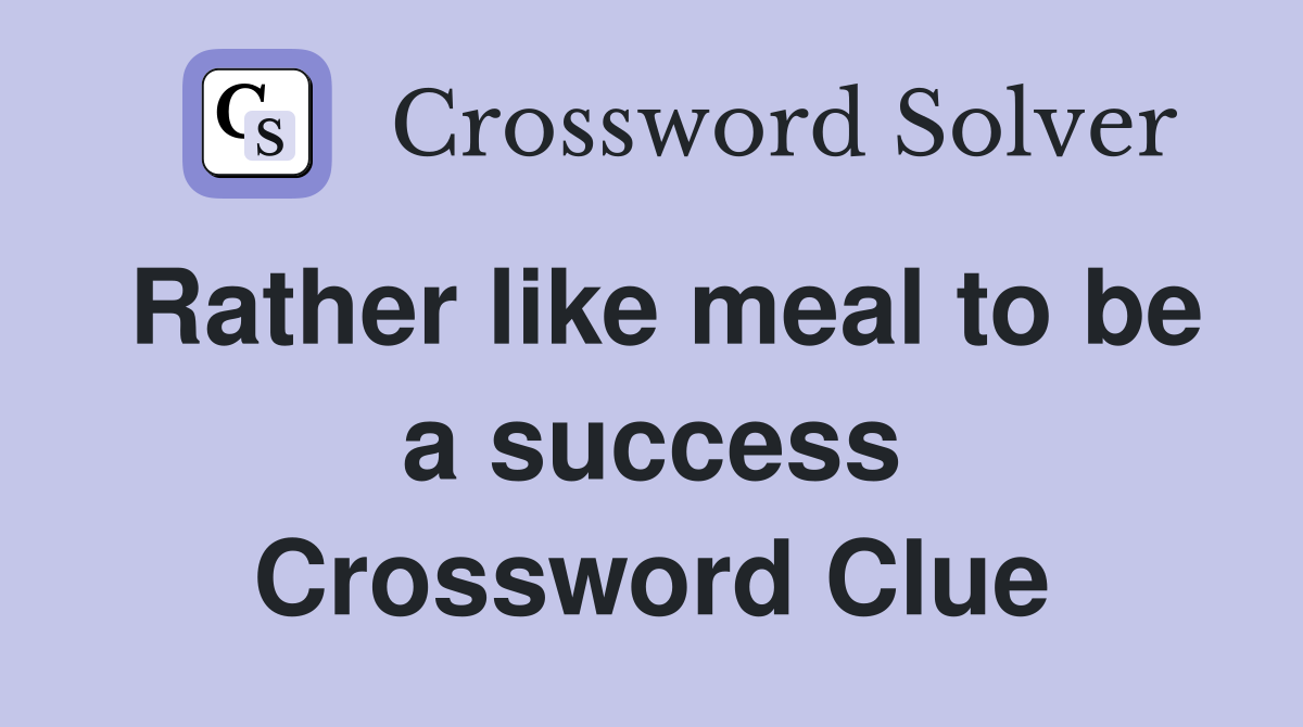 Rather like meal to be a success Crossword Clue