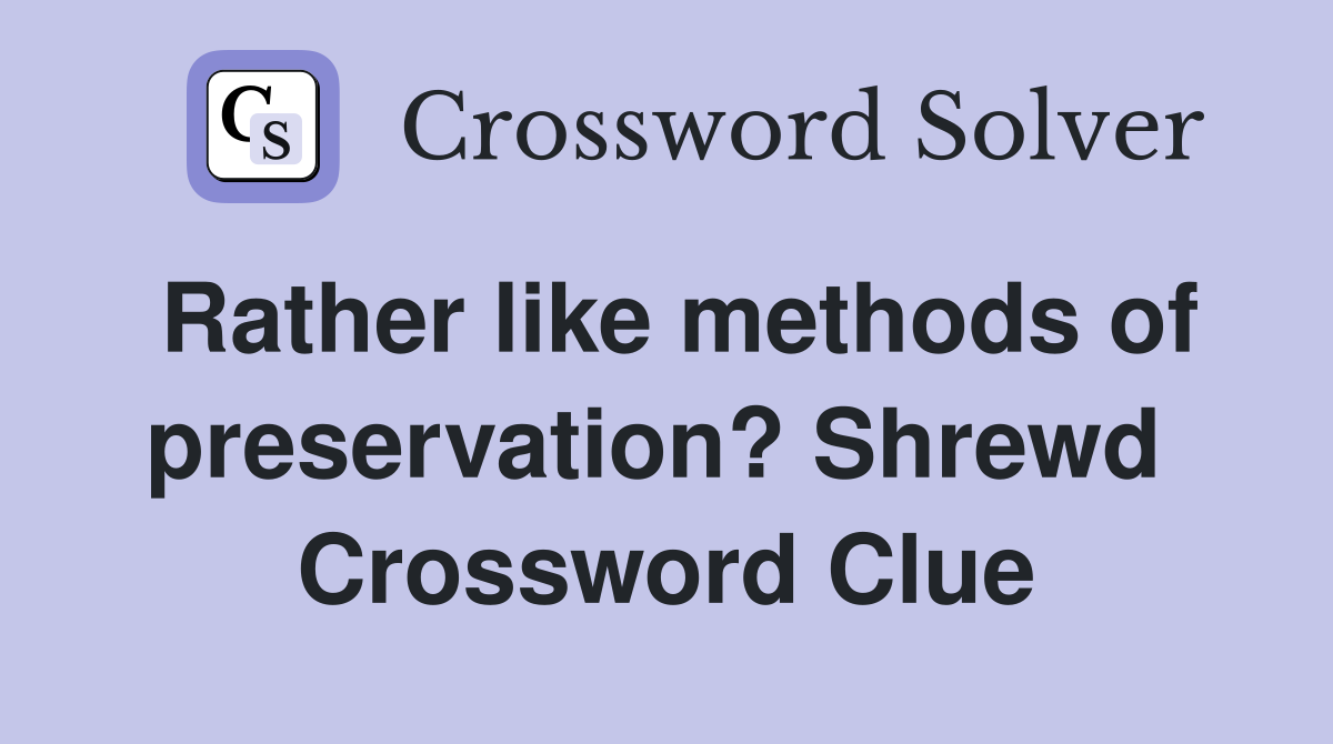 Rather like methods of preservation? Shrewd  Crossword Clue