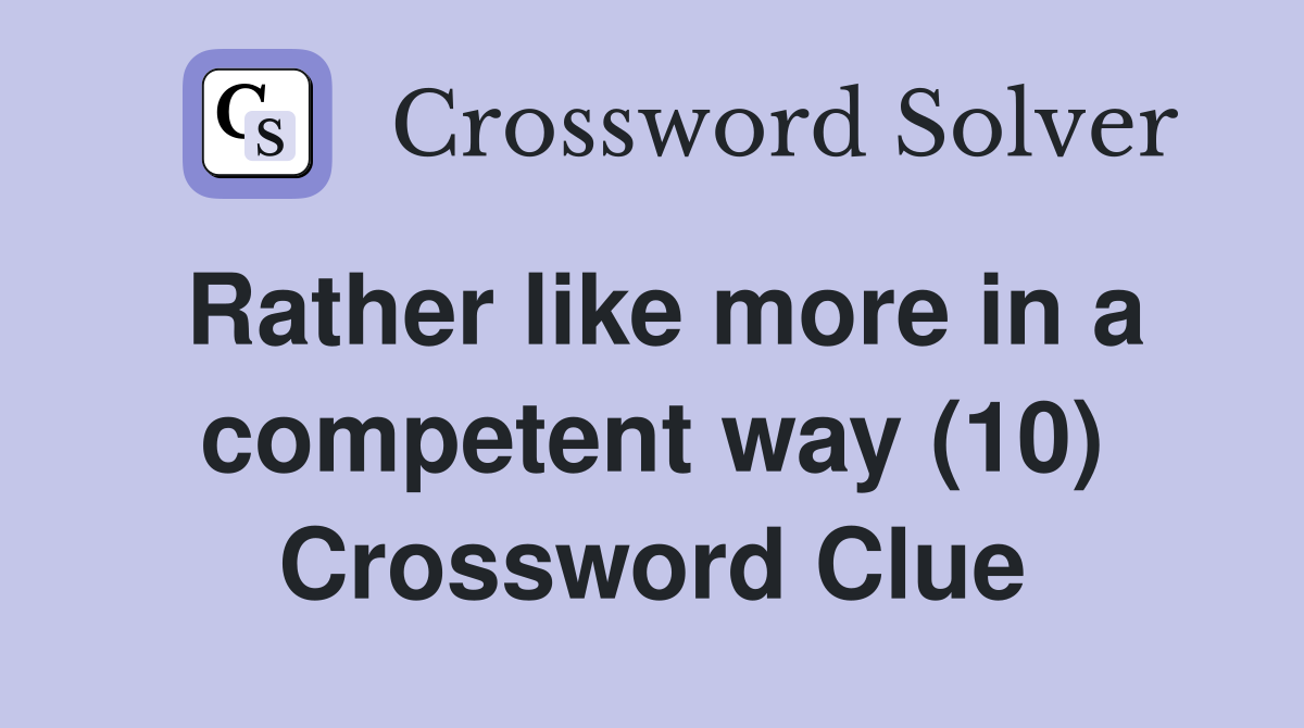 Rather like more in a competent way (10) Crossword Clue