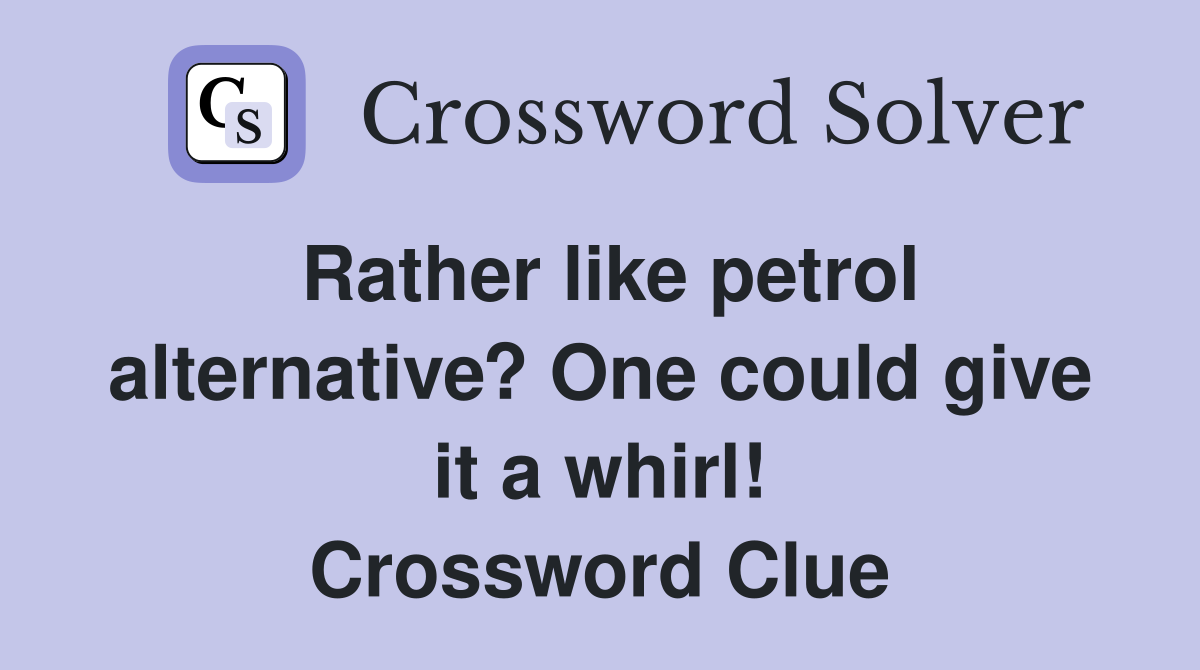 Rather like petrol alternative? One could give it a whirl! Crossword Clue