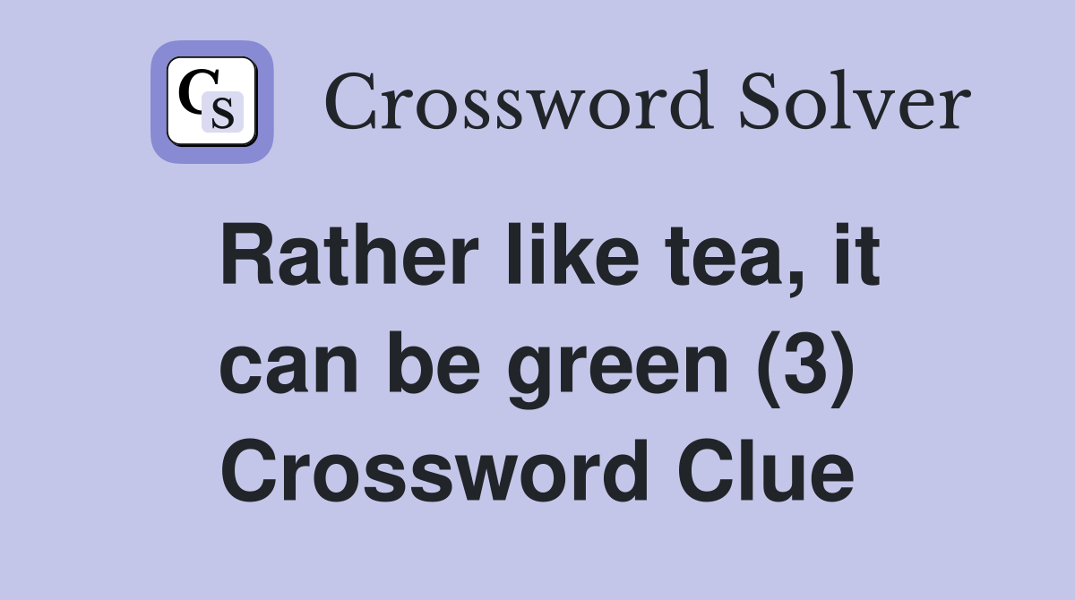 Rather like tea, it can be green (3) Crossword Clue