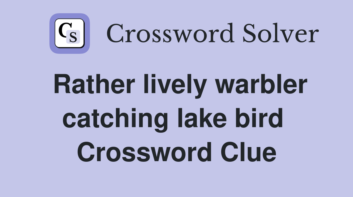 Rather lively warbler catching lake bird  Crossword Clue