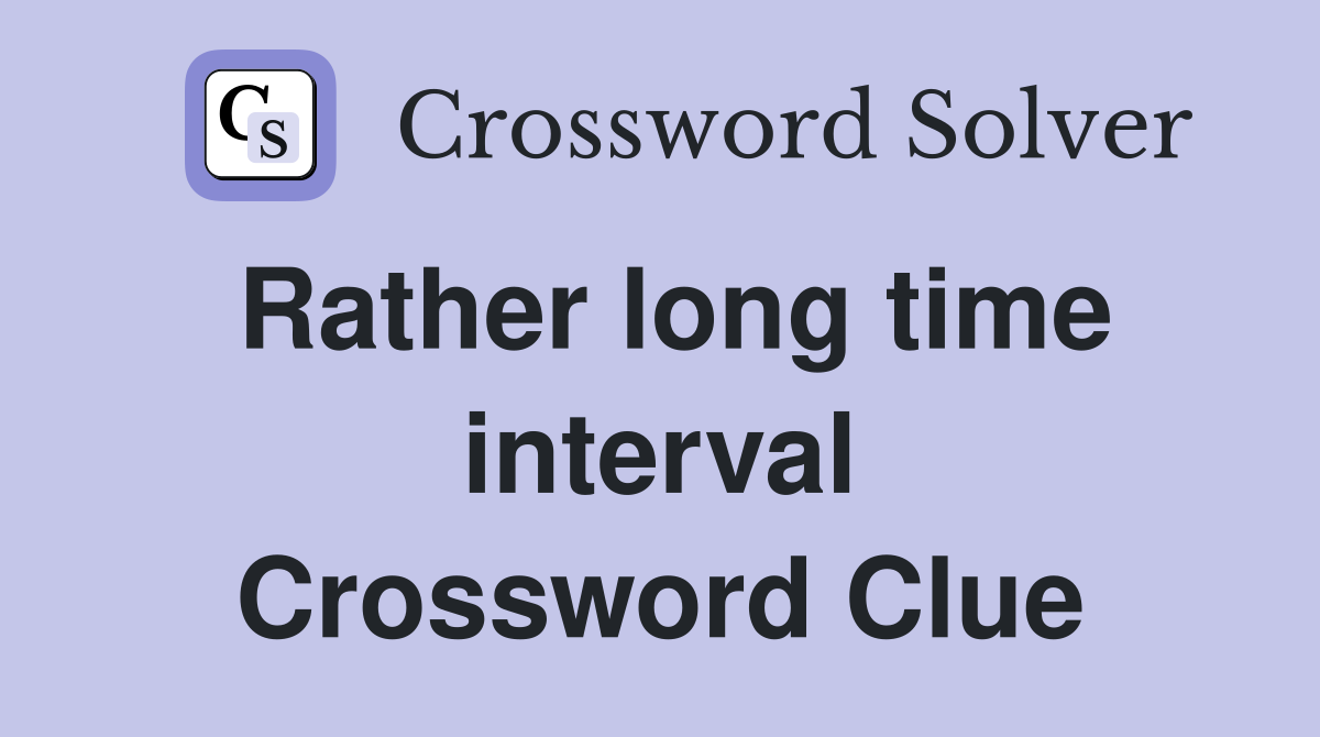 Rather long time interval Crossword Clue
