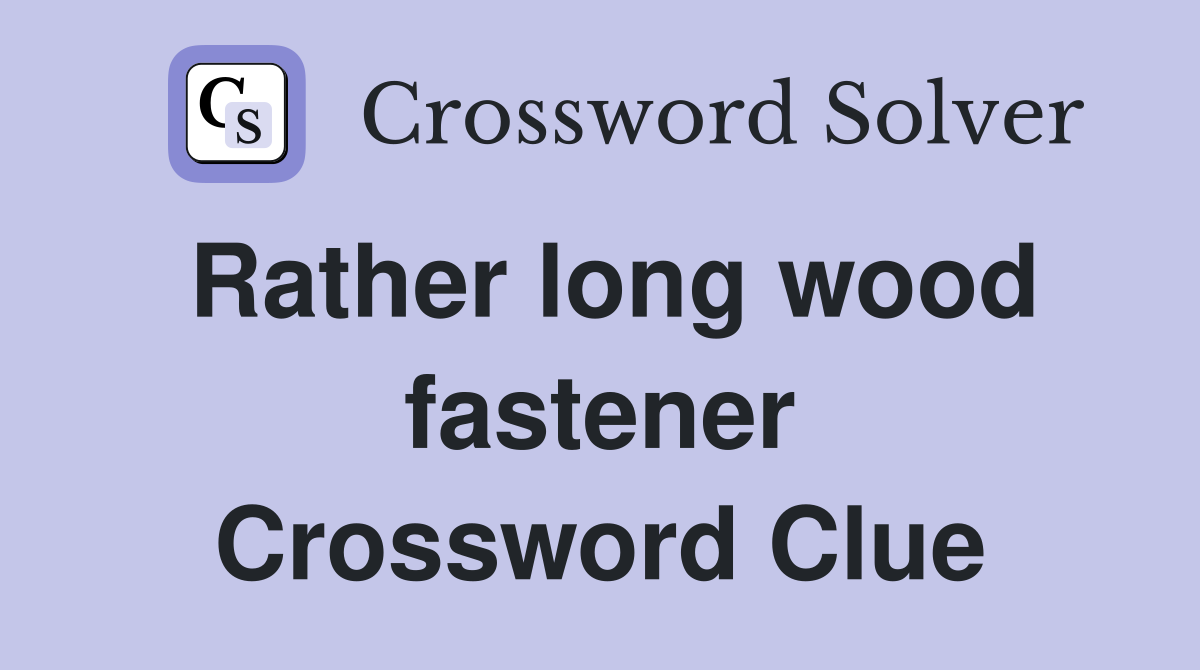 Rather long wood fastener Crossword Clue
