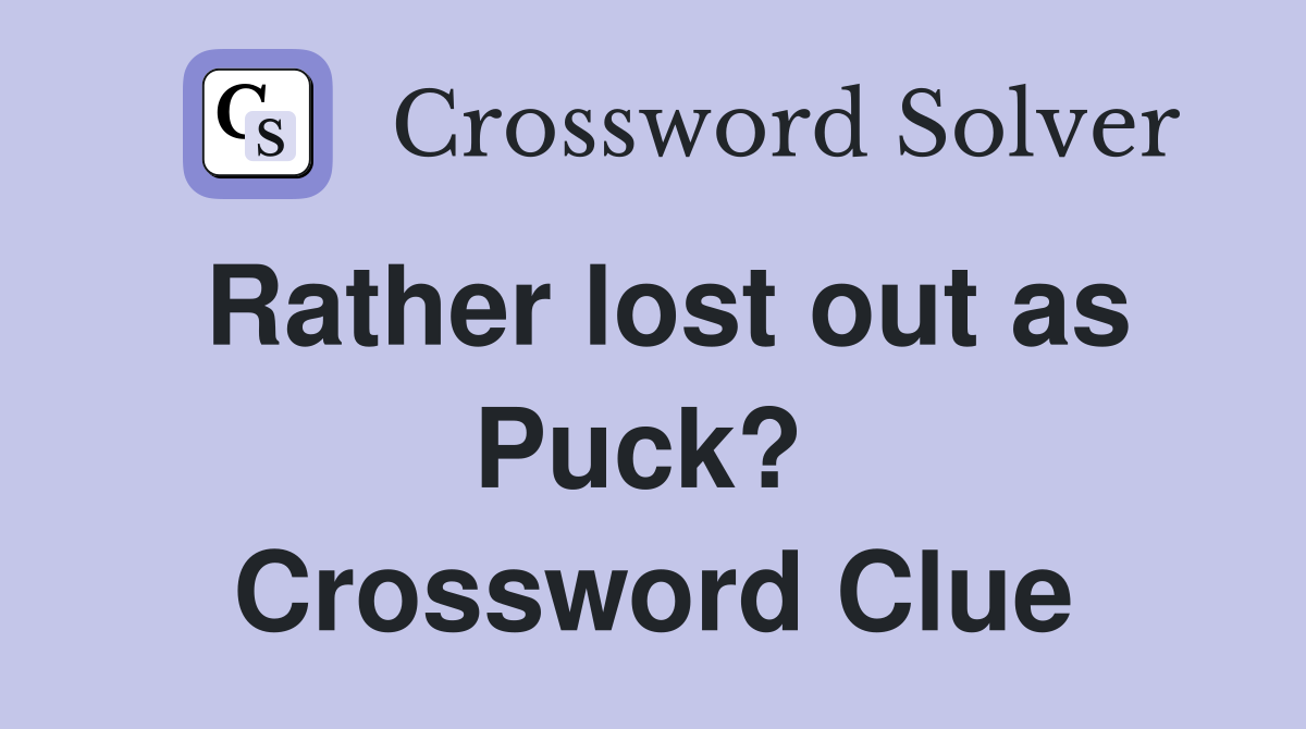 Rather lost out as Puck?  Crossword Clue