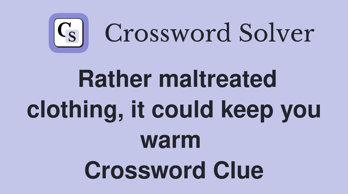 Rather maltreated clothing, it could keep you warm  Crossword Clue