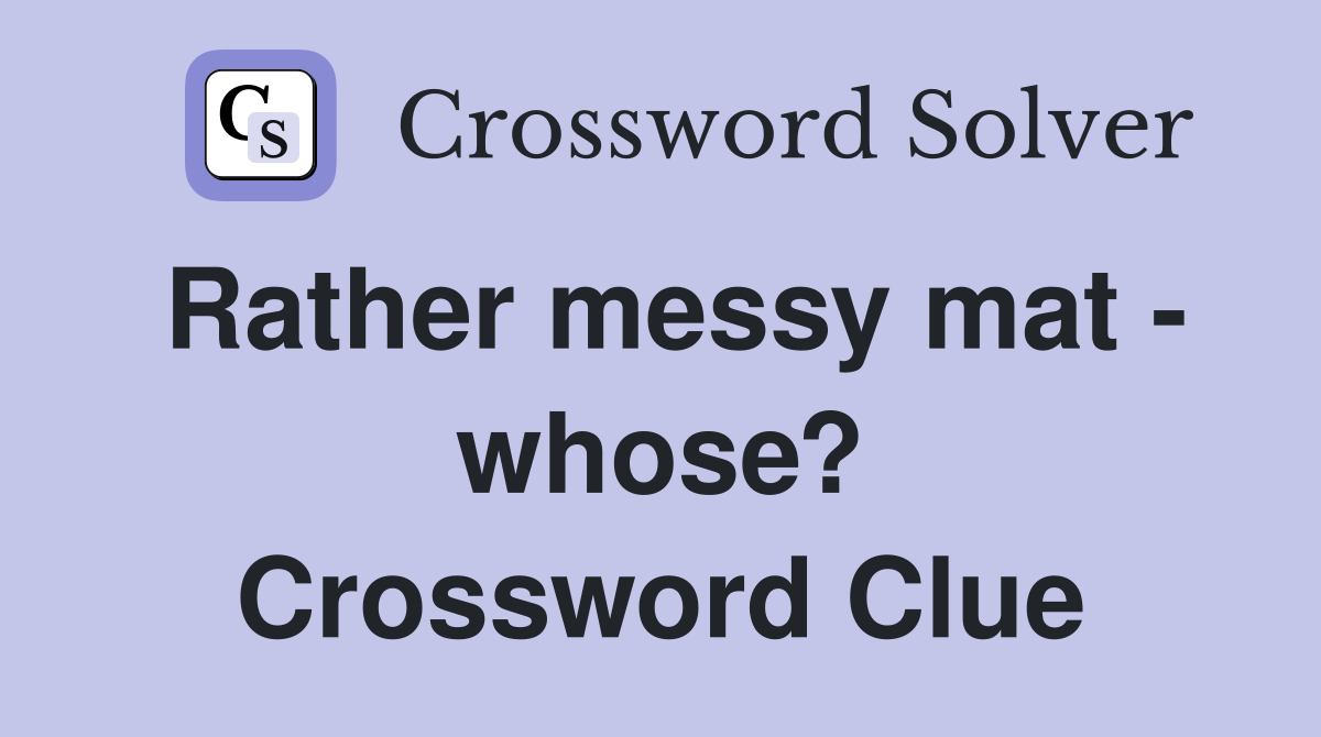 Rather messy mat - whose? Crossword Clue